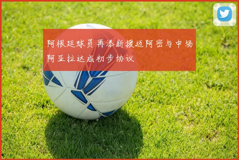 阿根廷球员再添新援迈阿密与中场阿亚拉达成初步协议
