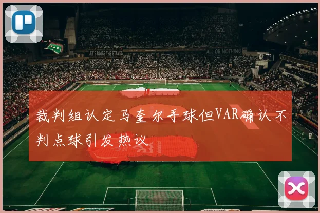 裁判组认定马奎尔手球但VAR确认不判点球引发热议