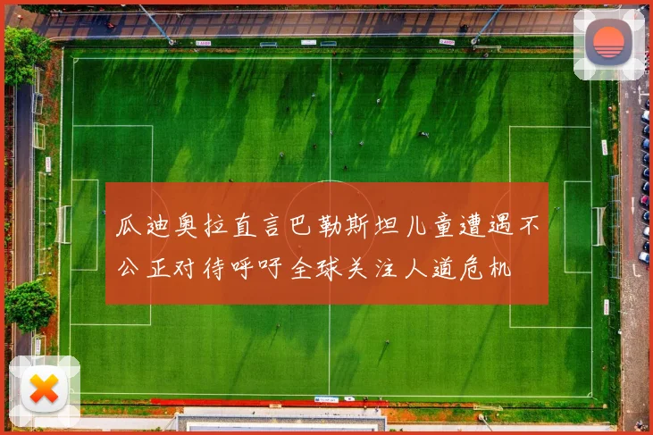 瓜迪奥拉直言巴勒斯坦儿童遭遇不公正对待呼吁全球关注人道危机