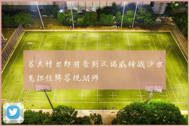 吕夫特尔即将告别汉诺威转战沙尔克担任阵容规划师