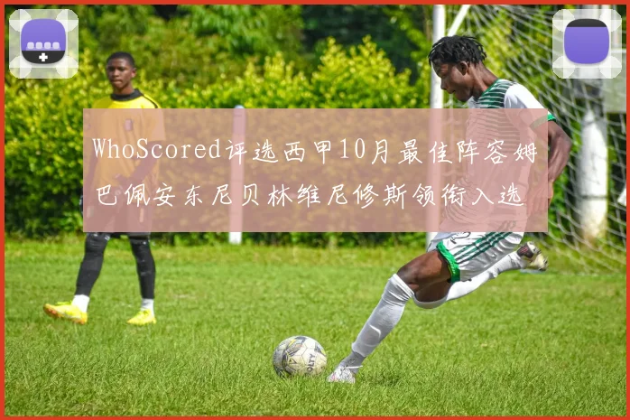 WhoScored评选西甲10月最佳阵容姆巴佩安东尼贝林维尼修斯领衔入选
