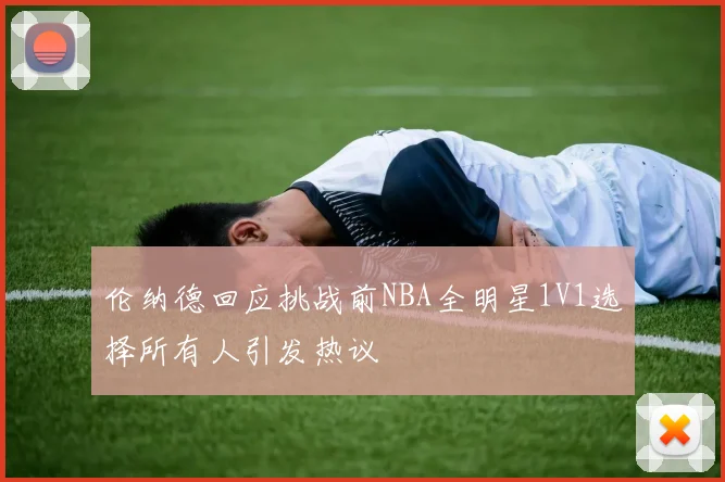 伦纳德回应挑战前NBA全明星1V1选择所有人引发热议